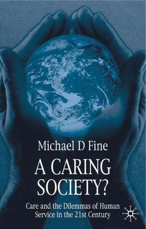 A Caring Society?: Care and the Dilemmas of Human Services in the 21st Century de MICHAEL D. FINE