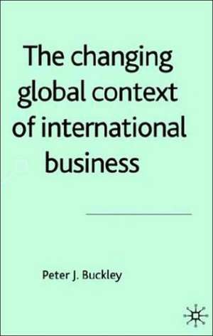 The Changing Global Context of International Business de P. Buckley