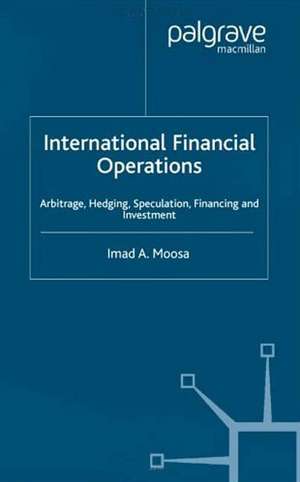 International Financial Operations: Arbitrage, Hedging, Speculation, Financing and Investment de I. Moosa