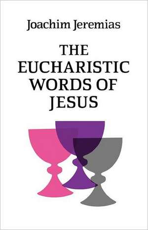 The Eucharistic Words of Jesus de Joachim Jeremias