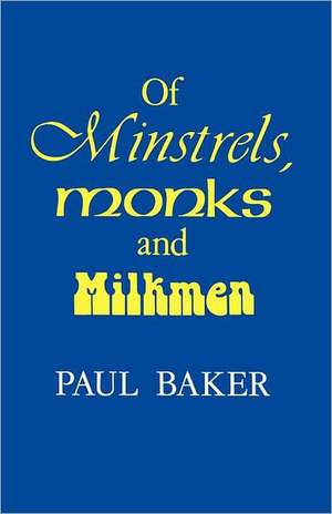 Of Minstrels, Monks and Milkmen de Paul Baker