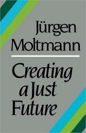 Creating a Just Future de Jurgen Moltmann