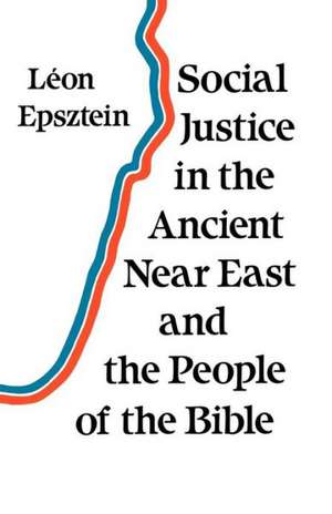 Social Justice in the Ancient Near East and the People of the Bible de Leon Epsztein