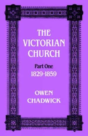 The Victorian Church Part One 1829-1859 de Owen Chadwick