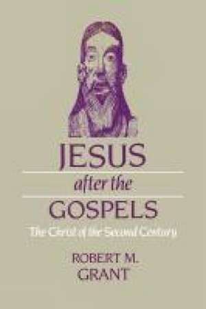 Jesus after the Gospels de Robert M. Grant