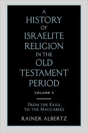 A History of Israelite Religion in the Old Testament Period Volume 2 from the Exile to the Maccabees de Rainer Albertz