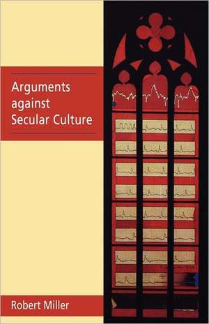 Arguments Against Secular Culture de Robert Miller