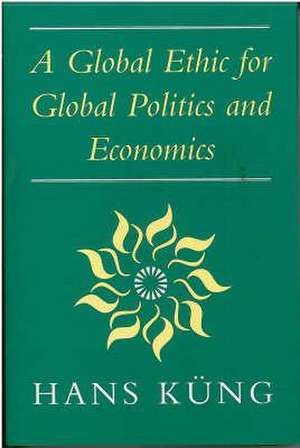 A Global Ethic for Global Politics and Economics de Hans Kueng