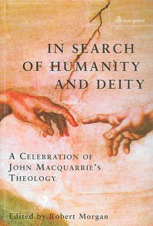 In Search of Humanity and Deity: A Celebration of John MacQuarrie's Theology de Robert Morgan