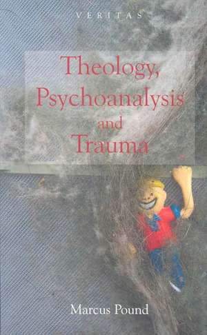 Theology, Psychoanalysis and Trauma de Marcus Pound