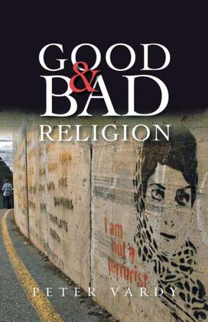 Good and Bad Religion de Peter Vardy