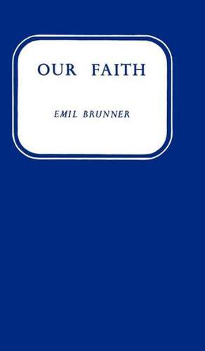 Our Faith de Emil Brunner