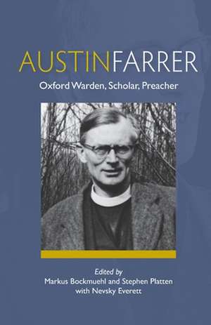 Austin Farrer: Oxford Warden, Scholar, Preacher de Markus Bockmuehl