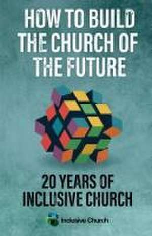 How to Build the Church of the Future de Inclusive Church