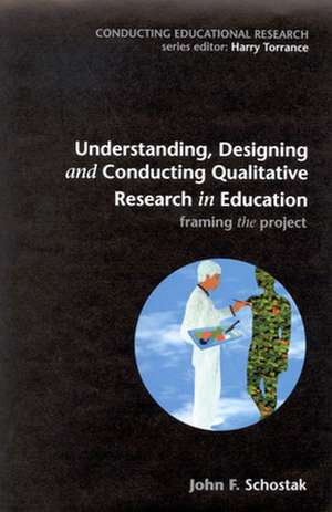 Understanding, Designing and Conducting Qualitative Research in Education de John Schostak