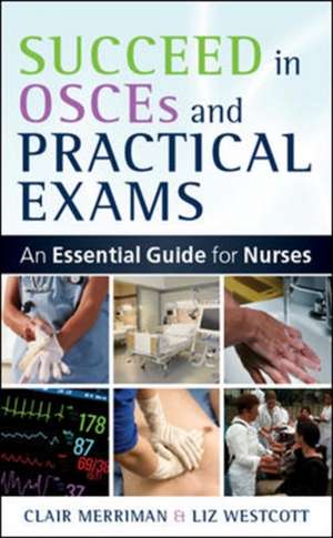 Succeed in OSCEs and Practical Exams: An Essential Guide for Nurses de Clair Merriman