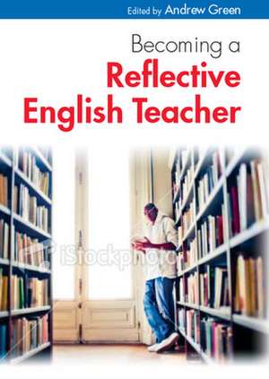 Becoming a Reflective English Teacher de Andrew Green