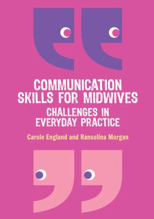 Communication Skills for Midwives: Challenges in everyday practice de Carole England