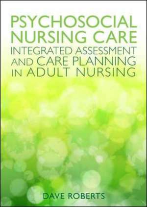 Psychosocial Nursing Care: A Guide to Nursing the Whole Person de Dave Roberts