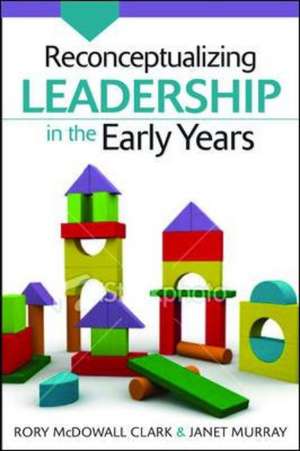 Reconceptualizing Leadership in the Early Years de Rory McDowall Clark