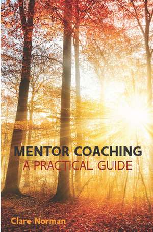 Mentor Coaching: A Practical Guide de Clare Norman