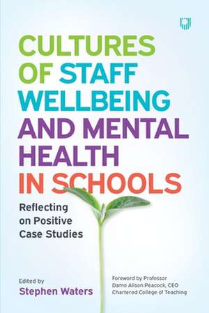 Cultures of Staff Wellbeing and Mental Health in Schools: Reflecting on Positive Case Studies de Stephen Waters