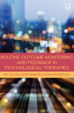 Routine Outcome Monitoring and Feedback in Psychological Therapies de Kim de Jong