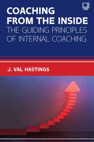 Coaching from the Inside: The Guiding Principles of Internal Coaching de Val Hastings