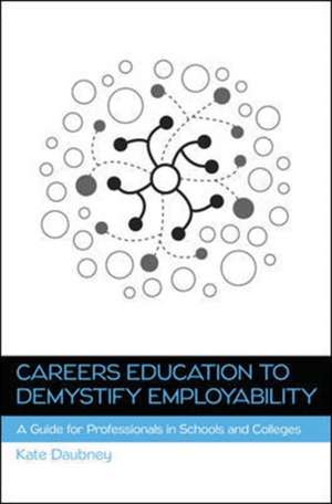 Careers Education to Demystify Employability: A Guide for Professionals in Schools and Colleges de Kate Daubney