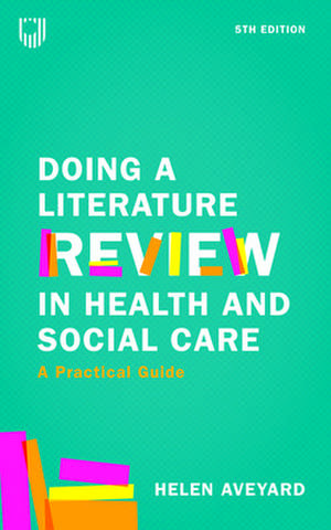 Doing a Literature Review in Health and Social Care: A Practical Guide 5e de Helen Aveyard