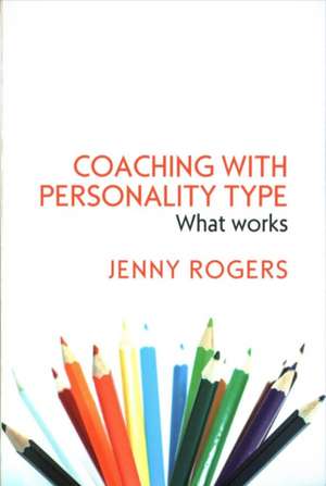 Coaching with Personality Type: What Works de Jenny Rogers