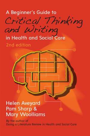 A Beginner's Guide to Critical Thinking and Writing in Health and Social Care de Helen Aveyard