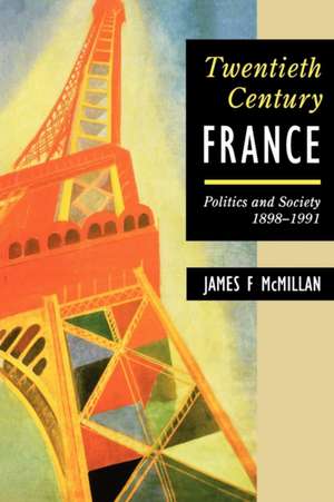 Twentieth-Century France: Politics and Society 1898-1991 de James F. McMillan