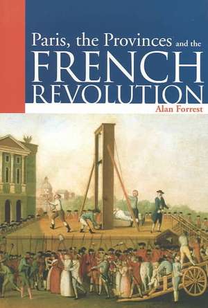 Paris, the Provinces and the French Revolution de Prof Alan Forrest