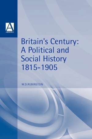 Britain's Century: A Political and Social History, 1815-1905 de W. D. Rubinstein