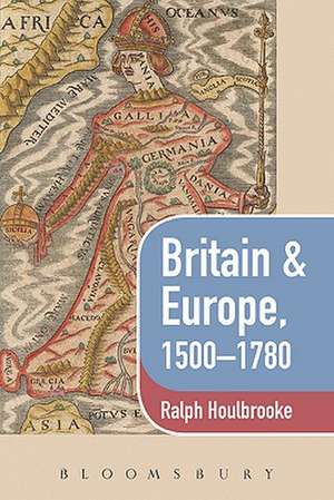 Britain & Europe, 1500-1780 de Ralph Houlbrooke