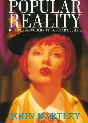 Popular Reality: Journalism and Popular Culture de Prof. John Hartley