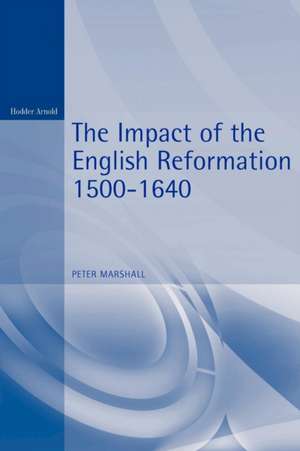 The Impact of the English Reformation 1500-1640 de Peter Marshall