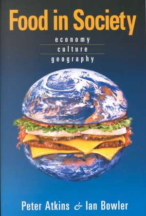 Food in Society: Economy, Culture, Geography de Peter Atkins