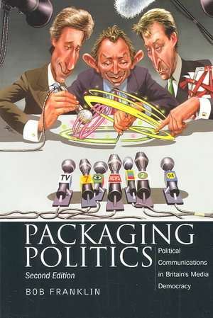 Packaging Politics: Political Communications in Britain's Media Democracy de Bob Franklin