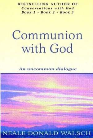 Communion With God de Neale Donald Walsch