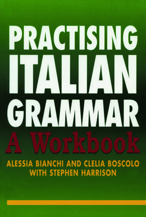 Practising Italian Grammar: A Workbook de Alessia Bianchi