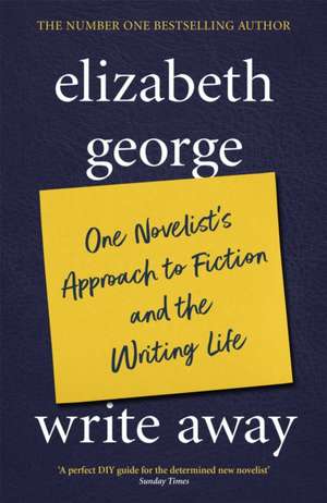 Write Away: One Novelist's Approach To Fiction and the Writing Life de Elizabeth George