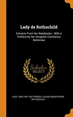 Lady de Rothschild: Extracts From her Notebooks: With a Preface by her Daughter Constance Battersea de Lady Battersea