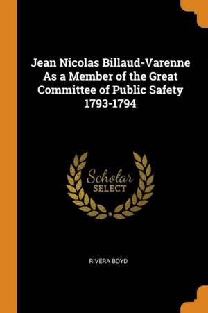 Jean Nicolas Billaud-Varenne As a Member of the Great Committee of Public Safety 1793-1794 de Rivera Boyd