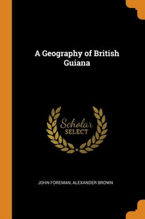 A Geography of British Guiana de John Foreman