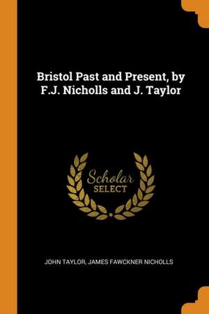 Bristol Past and Present, by F.J. Nicholls and J. Taylor de John Taylor