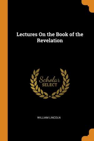 Lectures on the Book of the Revelation de William Lincoln