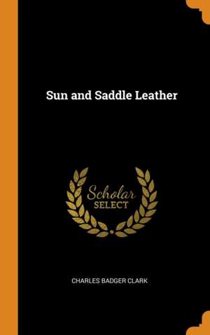 Sun and Saddle Leather de Charles Badger Clark