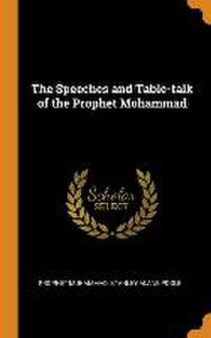 The Speeches and Table-talk of the Prophet Mohammad de Prophet Muhammad